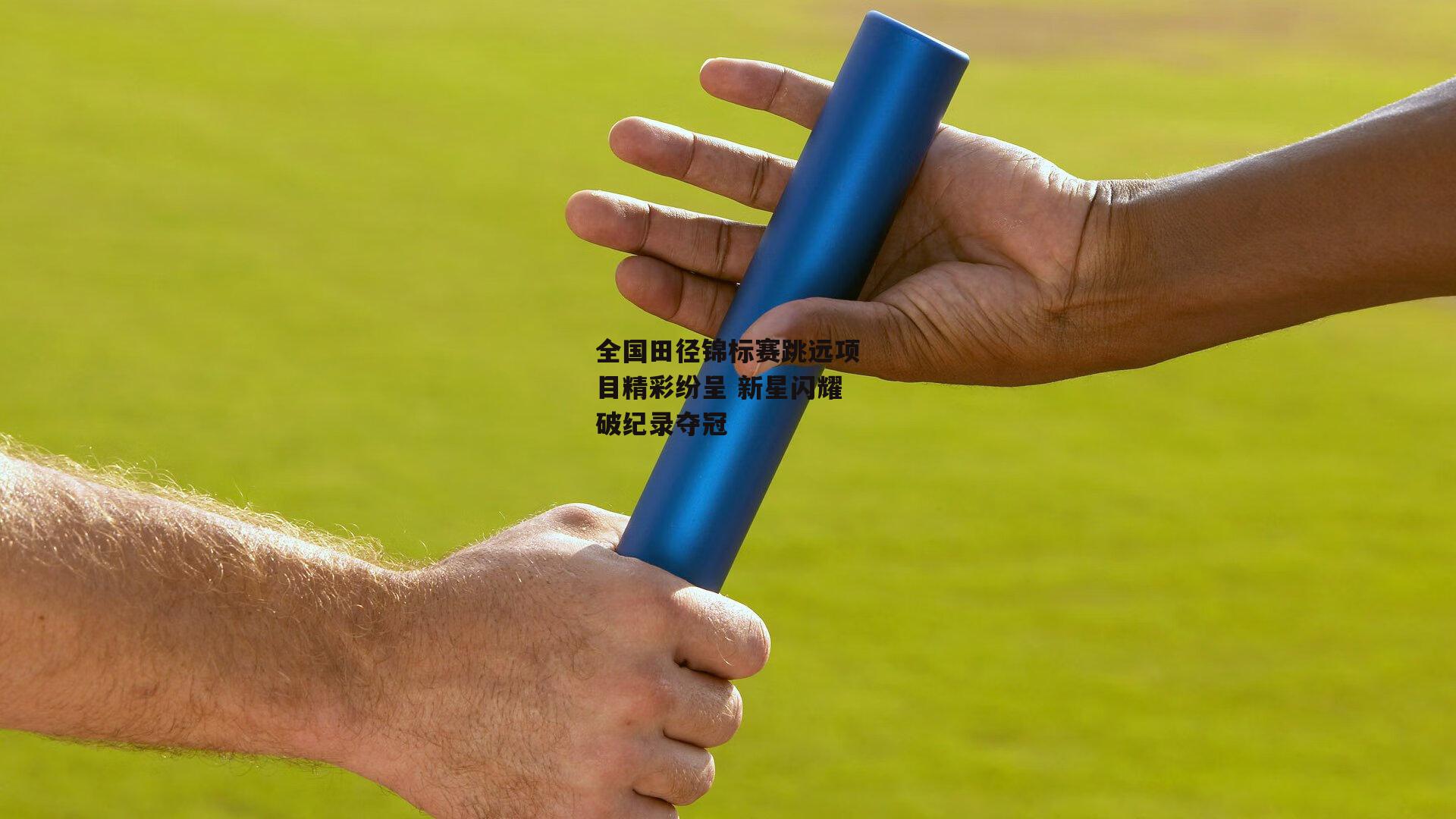全国田径锦标赛跳远项目精彩纷呈 新星闪耀破纪录夺冠_B体育下载