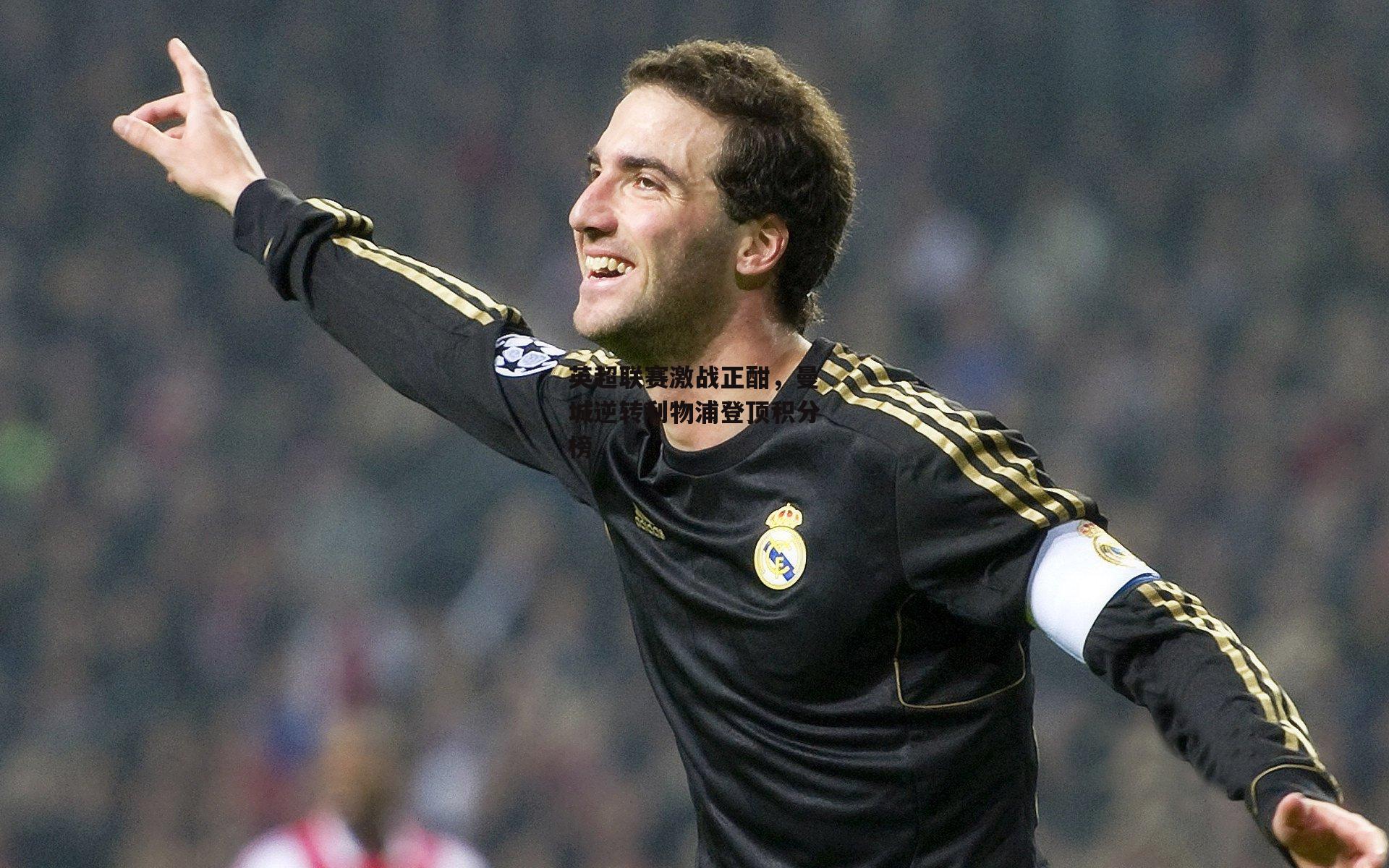 B体育-英超联赛激战正酣，曼城逆转利物浦登顶积分榜