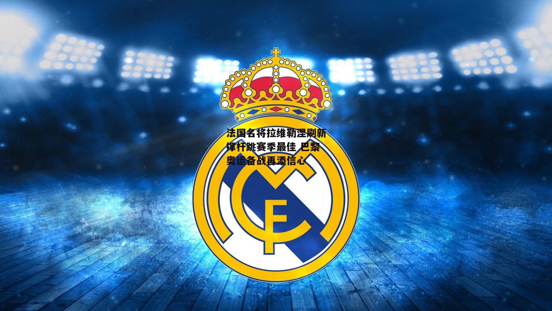 法国名将拉维勒涅刷新撑杆跳赛季最佳 巴黎奥运备战再添信心：B体育官方