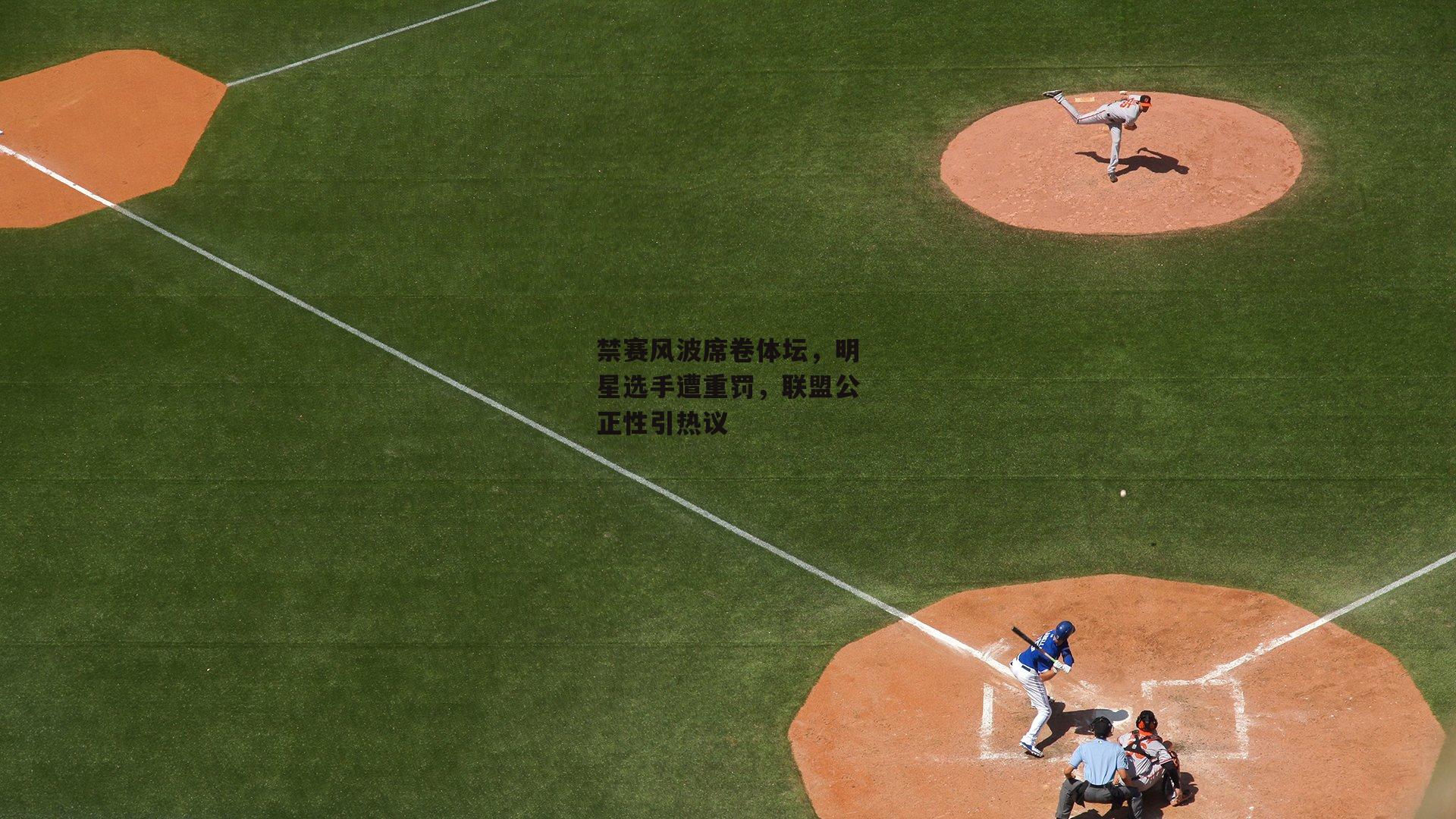 禁赛风波席卷体坛,明星选手遭重罚,联盟公正性引热议