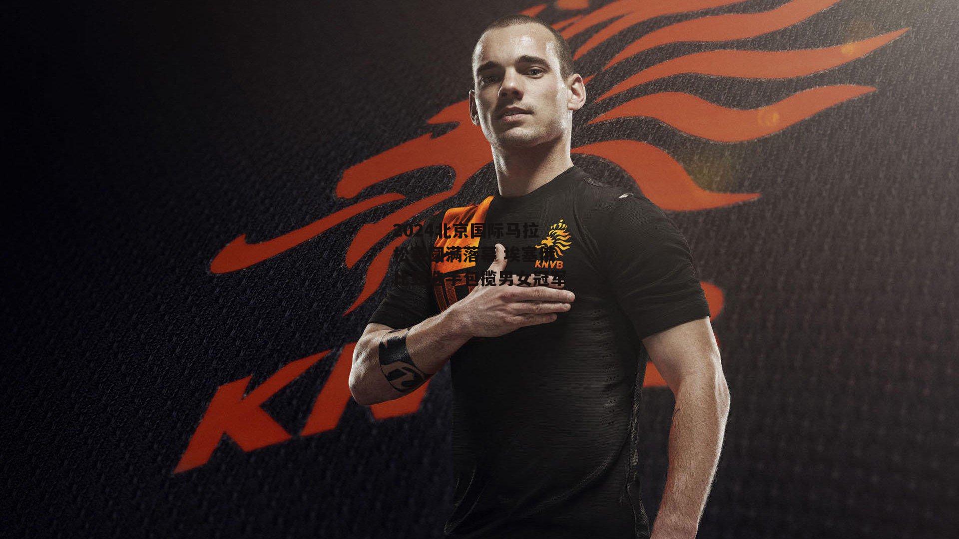 2024北京国际马拉松赛圆满落幕 埃塞俄比亚选手包揽男女冠军