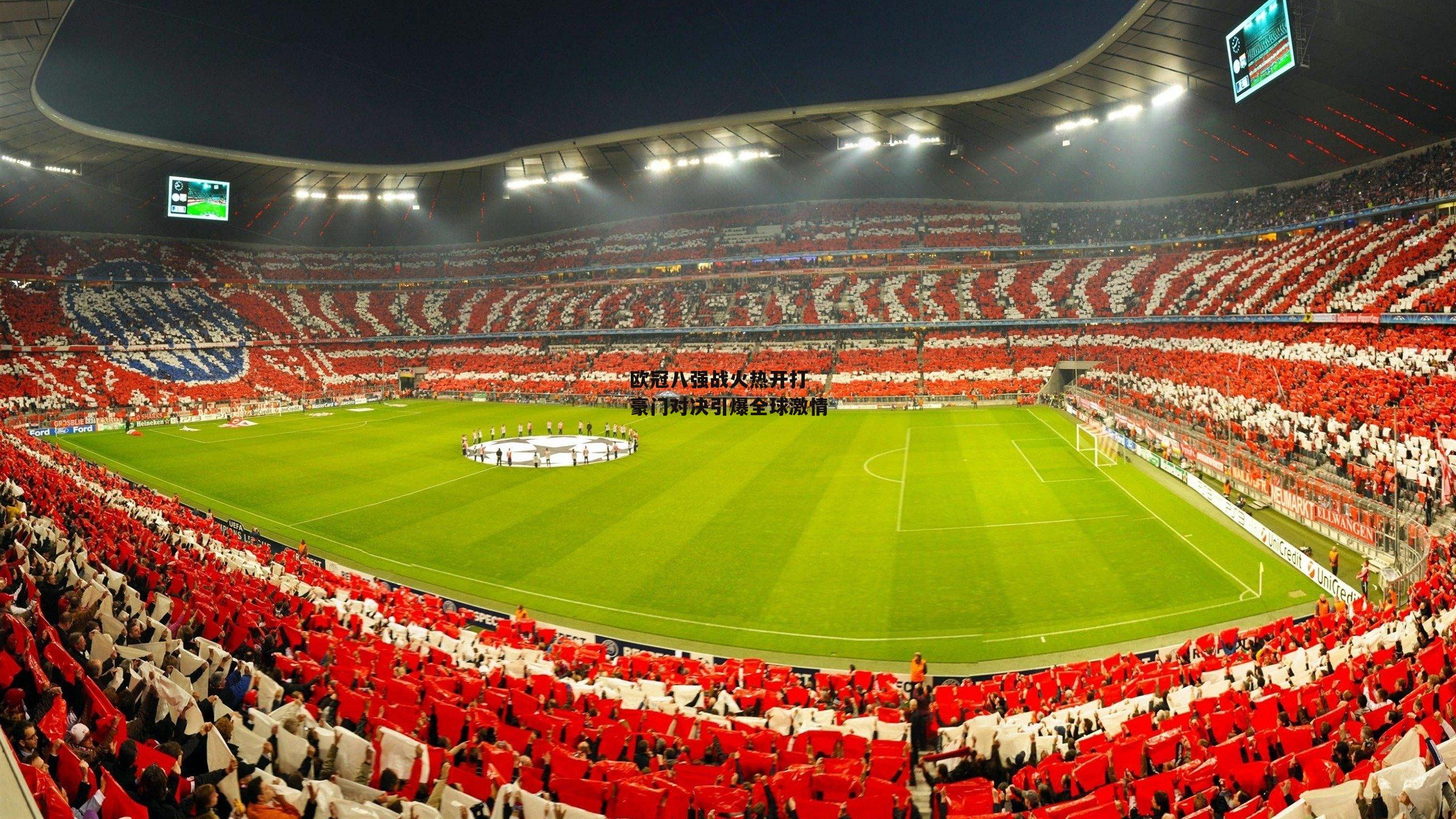 欧冠八强战火热开打 豪门对决引爆全球激情