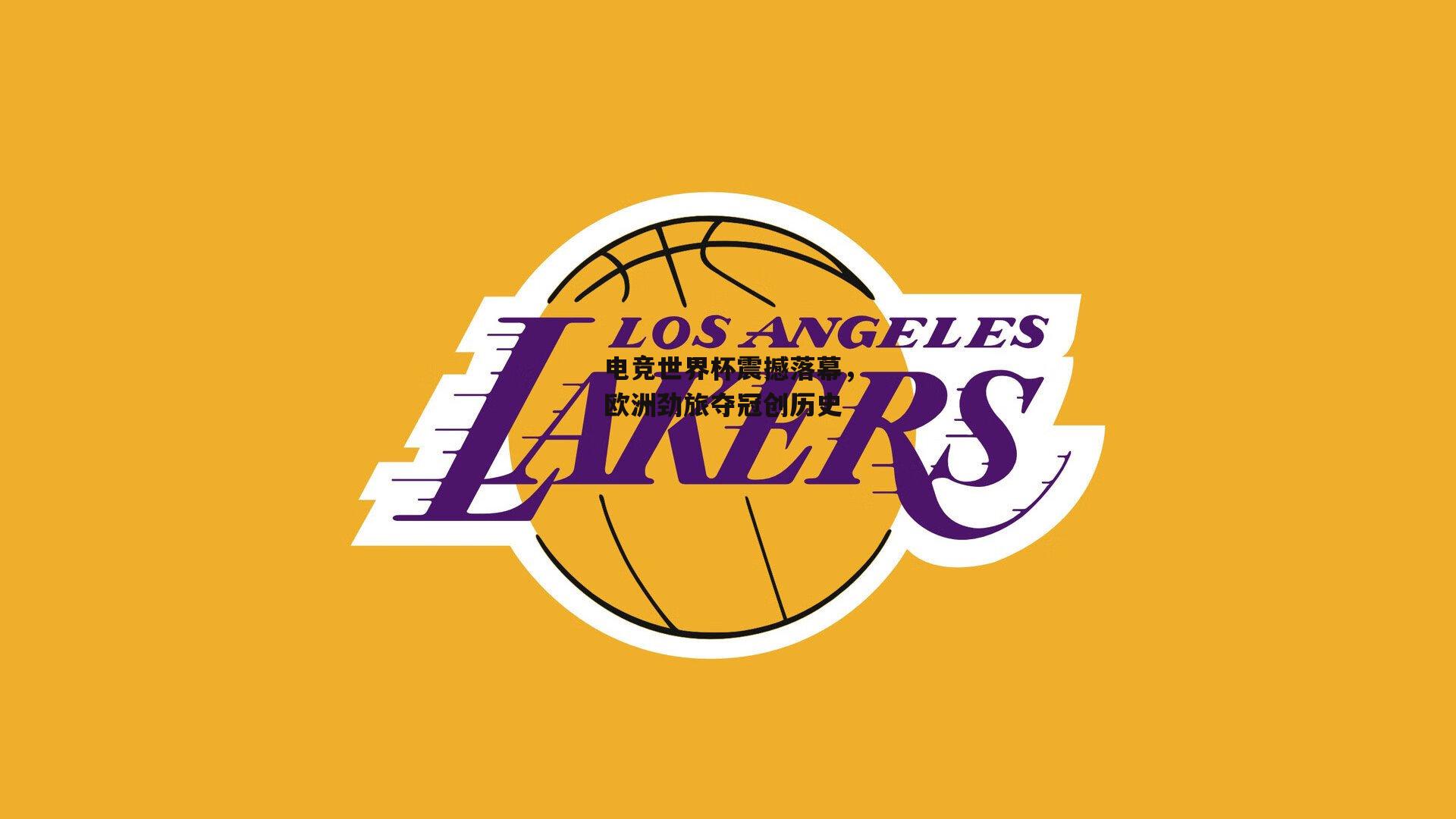 电竞世界杯震撼落幕，欧洲劲旅夺冠创历史